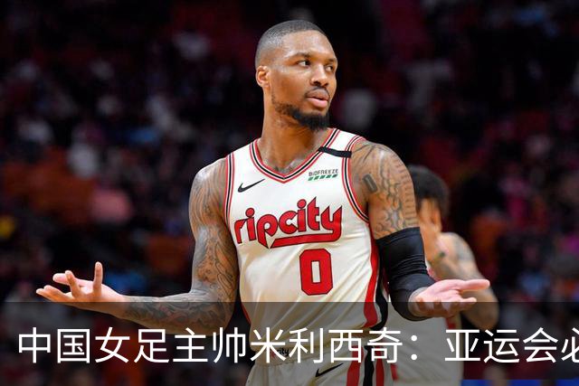 中国女足主帅米利西奇：亚运会必须为金牌而战