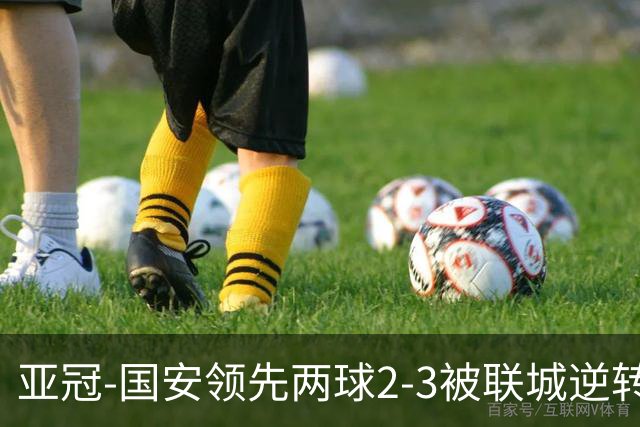 亚冠-国安领先两球2-3被联城逆转 无缘赛季首胜
